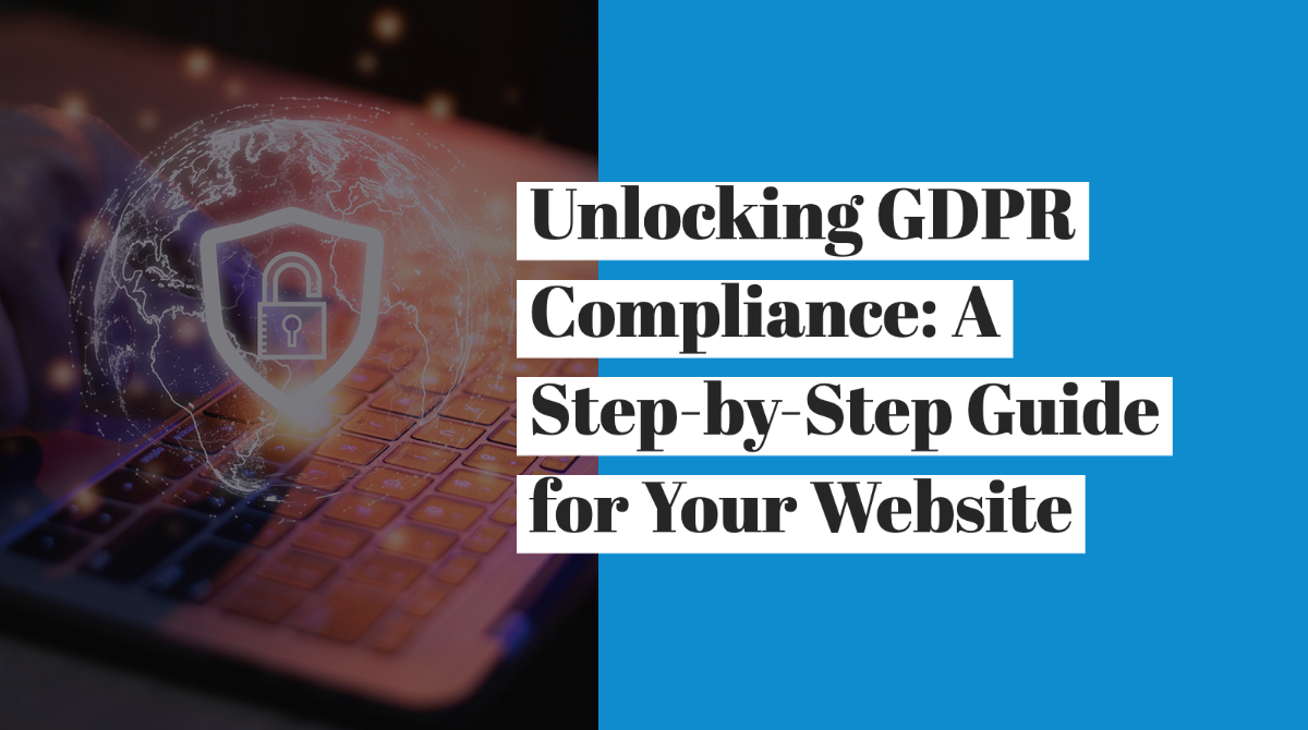 Unlocking GDPR Compliance - Step by Step Guide