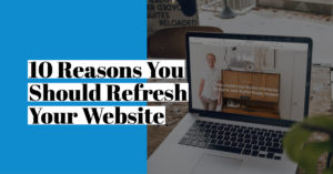 10 Reasons You Should Refresh Your Website