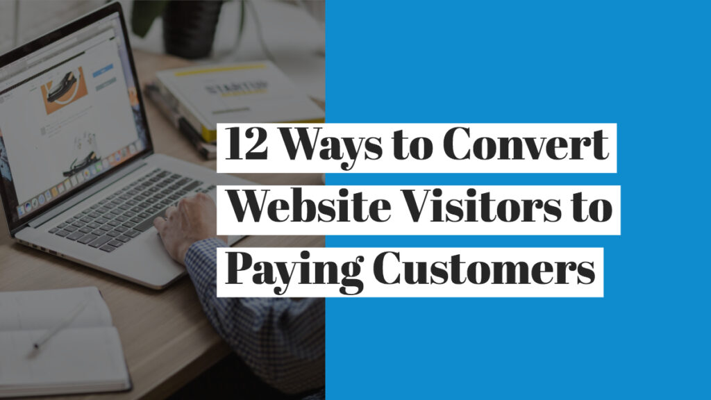 12 Ways to Convert Website Visitors to Paying Customers