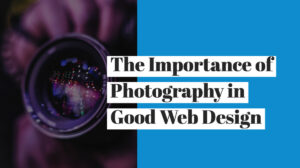 The Importance of Good Photography in Web Design